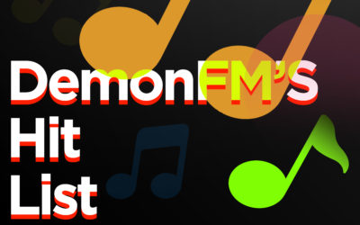 It’s Time for the Newest Edition of DemonFM’s Hit List!